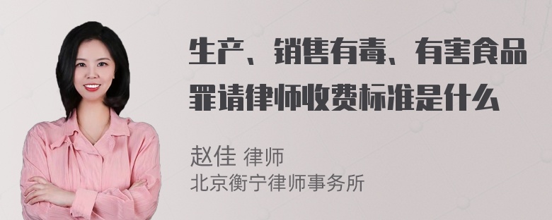 生产、销售有毒、有害食品罪请律师收费标准是什么