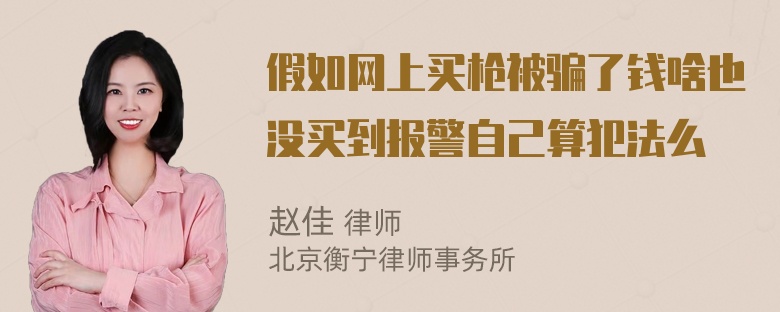 假如网上买枪被骗了钱啥也没买到报警自己算犯法么