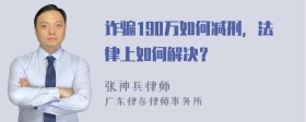 诈骗190万如何减刑，法律上如何解决？