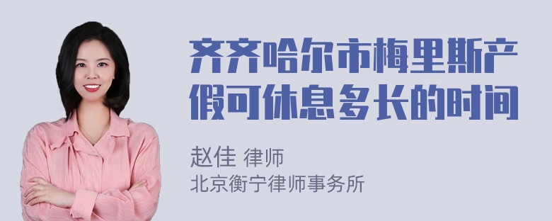 齐齐哈尔市梅里斯产假可休息多长的时间