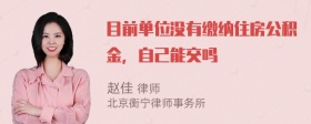 目前单位没有缴纳住房公积金，自己能交吗