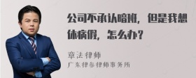 公司不承认暗班，但是我想休病假，怎么办？