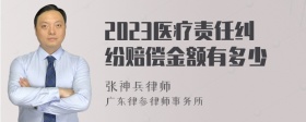 2023医疗责任纠纷赔偿金额有多少