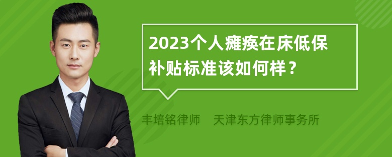 2023个人瘫痪在床低保补贴标准该如何样？