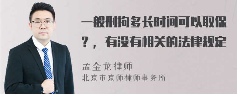 一般刑拘多长时间可以取保？，有没有相关的法律规定