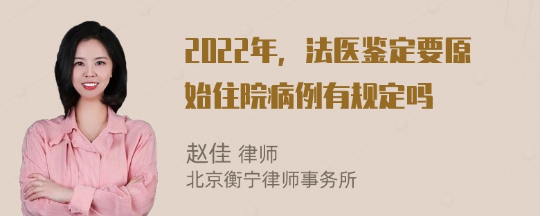 2022年，法医鉴定要原始住院病例有规定吗