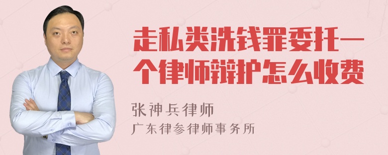 走私类洗钱罪委托一个律师辩护怎么收费