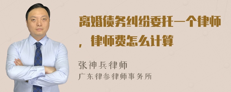 离婚债务纠纷委托一个律师，律师费怎么计算