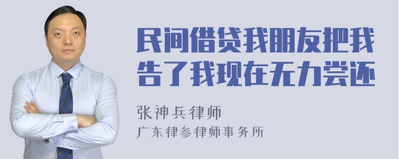 民间借贷我朋友把我告了我现在无力尝还