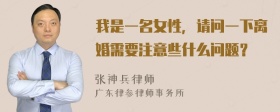 我是一名女性，请问一下离婚需要注意些什么问题？