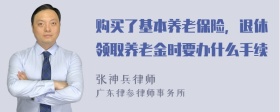 购买了基本养老保险，退休领取养老金时要办什么手续