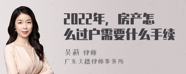 2022年，房产怎么过户需要什么手续