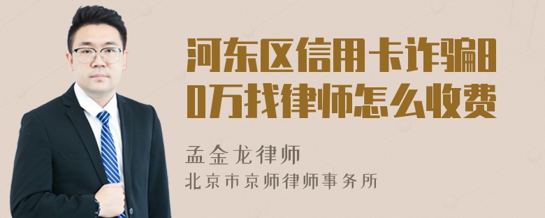 河东区信用卡诈骗80万找律师怎么收费