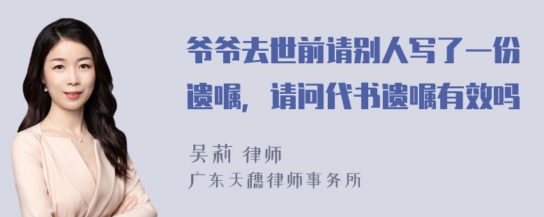 爷爷去世前请别人写了一份遗嘱，请问代书遗嘱有效吗