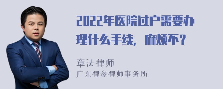 2022年医院过户需要办理什么手续，麻烦不？