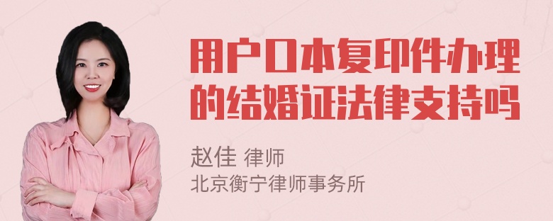 用户口本复印件办理的结婚证法律支持吗