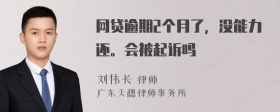 网贷逾期2个月了，没能力还。会被起诉吗