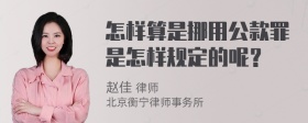 怎样算是挪用公款罪是怎样规定的呢？