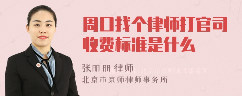 周口找个律师打官司收费标准是什么