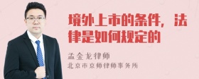 境外上市的条件，法律是如何规定的