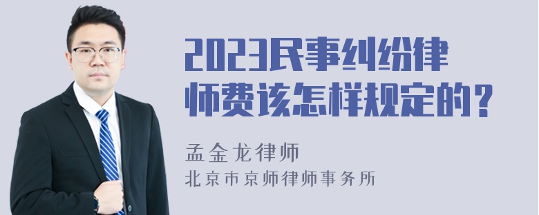 2023民事纠纷律师费该怎样规定的？