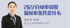 2022白城申请取保候审条件是什么