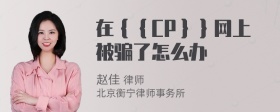 在｛｛CP｝｝网上被骗了怎么办