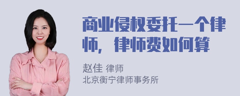 商业侵权委托一个律师，律师费如何算