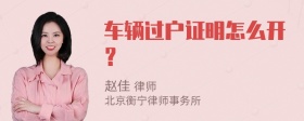 车辆过户证明怎么开？