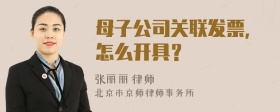 母子公司关联发票，怎么开具？