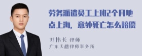 劳务派遣员工上班2个月地点上海，意外死亡怎么赔偿