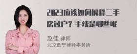 2023应该如何解释二手房过户？手续是哪些呢