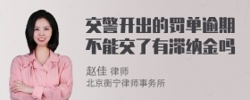 交警开出的罚单逾期不能交了有滞纳金吗