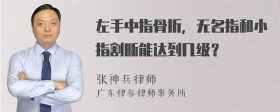 左手中指骨折，无名指和小指割断能达到几级？