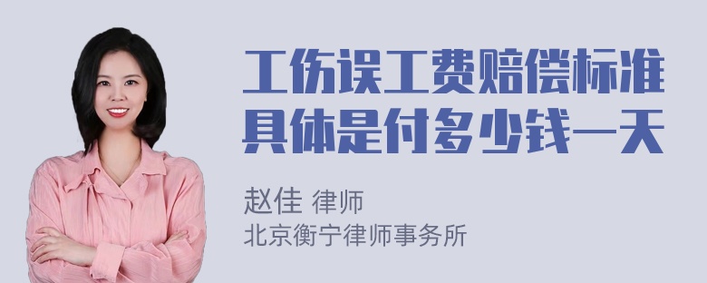 工伤误工费赔偿标准具体是付多少钱一天