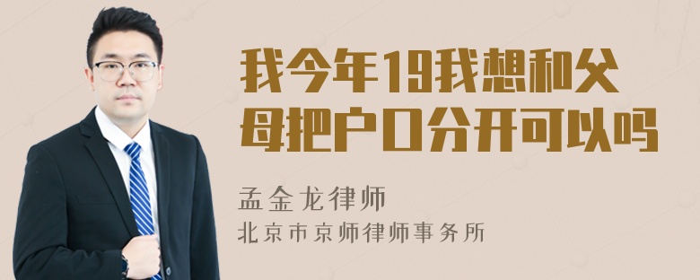 我今年19我想和父母把户口分开可以吗