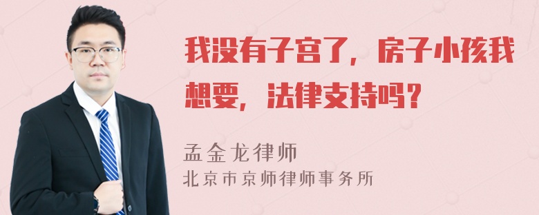 我没有子宫了，房子小孩我想要，法律支持吗？