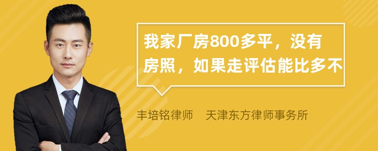 我家厂房800多平，没有房照，如果走评估能比多不