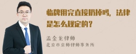 临牌用完直接扔掉吗，法律是怎么规定的？