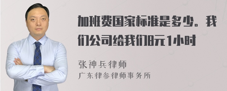 加班费国家标准是多少。我们公司给我们8元1小时