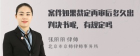 案件如果裁定再审后多久出判决书呢，有规定吗