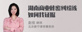 湖南商业秘密纠纷该如何找证据