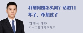 我想离婚怎么离？结婚11年了，不想过了