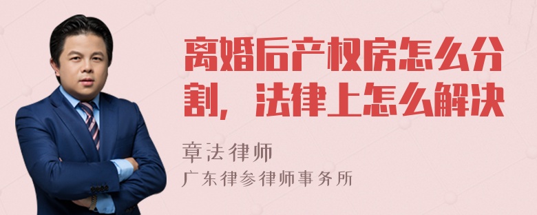 离婚后产权房怎么分割，法律上怎么解决