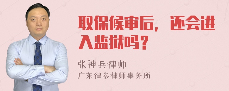 取保候审后，还会进入监狱吗？