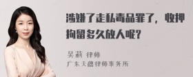 涉嫌了走私毒品罪了，收押拘留多久放人呢？