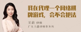 我在代理一个网络棋牌游戏，会不会犯法