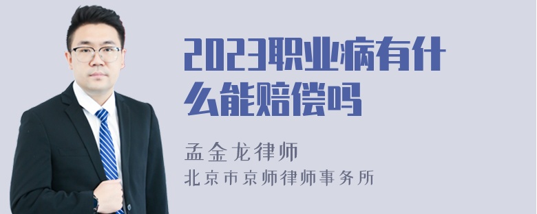 2023职业病有什么能赔偿吗