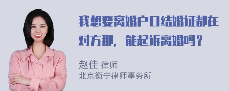 我想要离婚户口结婚证都在对方那，能起诉离婚吗？