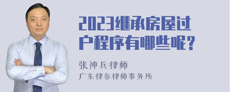 2023继承房屋过户程序有哪些呢？